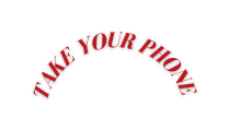 TAKE YOUR PHONE